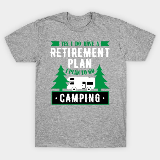 Yes, I Do Have A Retirement Plan I Plan To Go Camping Funny Gift T-Shirt by klimentina